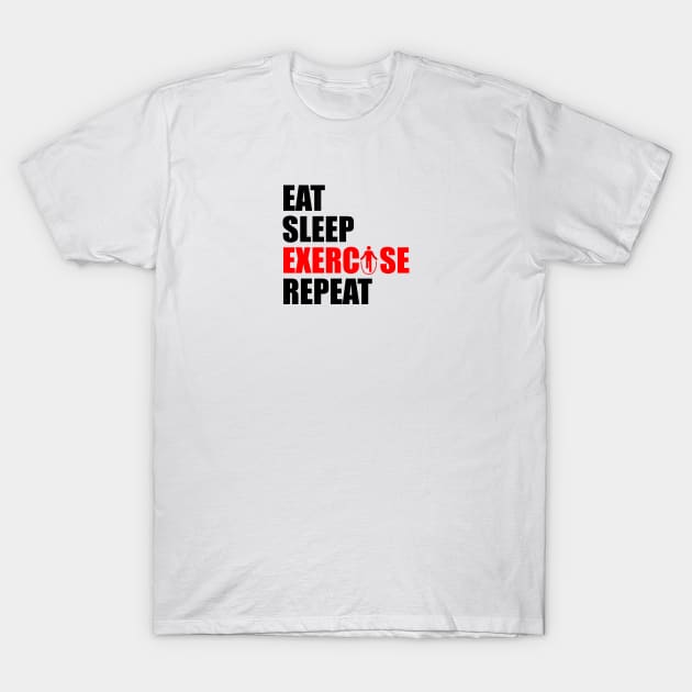 Eat sleep exercise repeat T-Shirt by Typography Dose